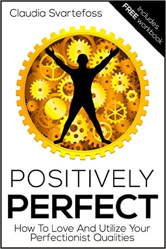 Positively Perfect by Claudia Svartefoss is a unique and wonderful book about turning the aspects of perfectionism into the assets they truly are.